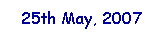 Text Box: 25th May, 2007
