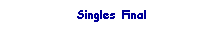 Text Box: Singles Final
