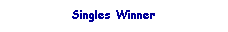 Text Box: Singles Winner
